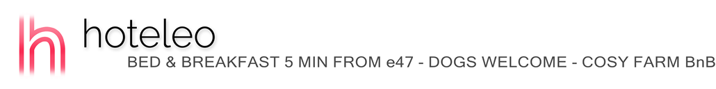 hoteleo - BED & BREAKFAST 5 MIN FROM e47 - DOGS WELCOME - COSY FARM BnB